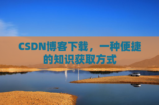 CSDN博客下载，一种便捷的知识获取方式